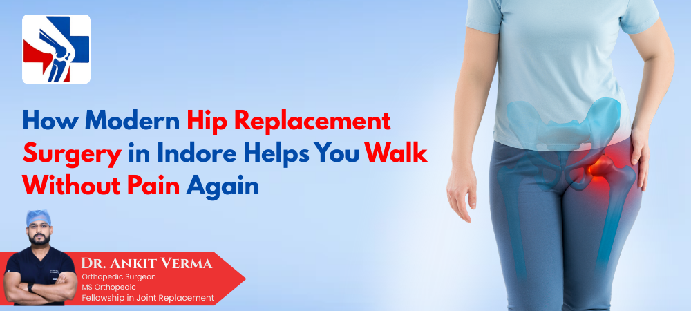 How Modern Hip Replacement Surgery in Indore Helps You Walk Without Pain Again