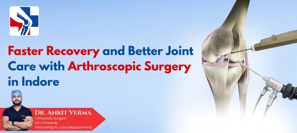 Faster Recovery and Better Joint Care with Arthroscopic Surgery in Indore